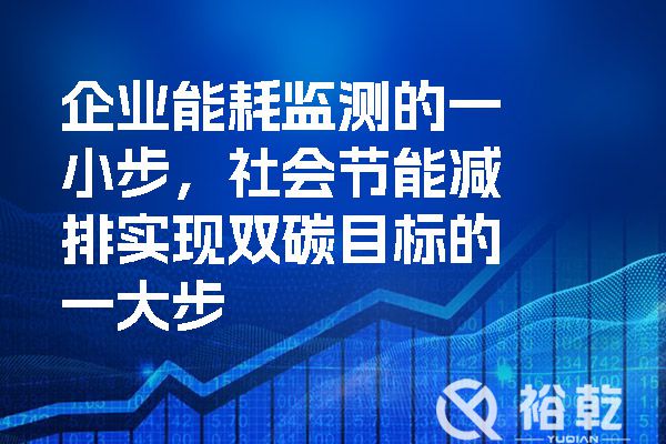 企業(yè)能耗監(jiān)測(cè)的一小步，社會(huì)節(jié)能減排實(shí)現(xiàn)雙碳目標(biāo)的一大步