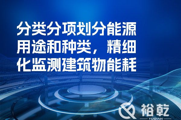 分類分項(xiàng)劃分能源用途和種類，精細(xì)化監(jiān)測(cè)建筑物能耗.jpg