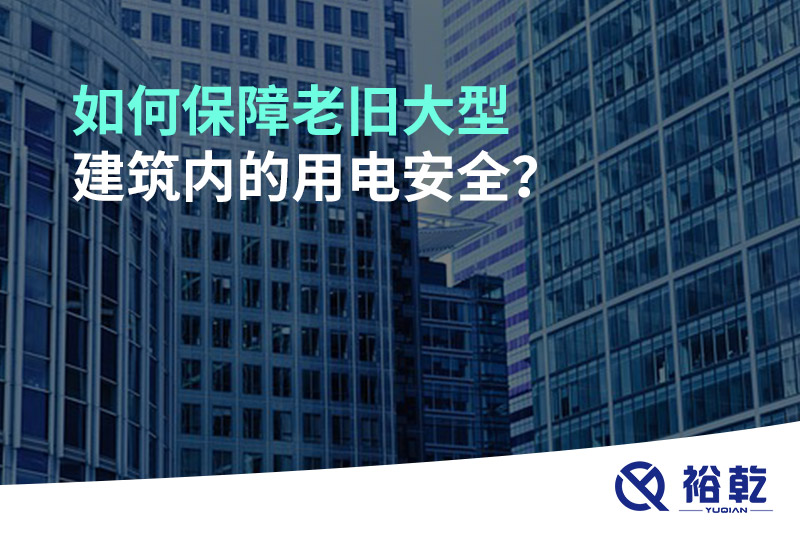 如何保障老舊大型建筑內(nèi)的用電安全？