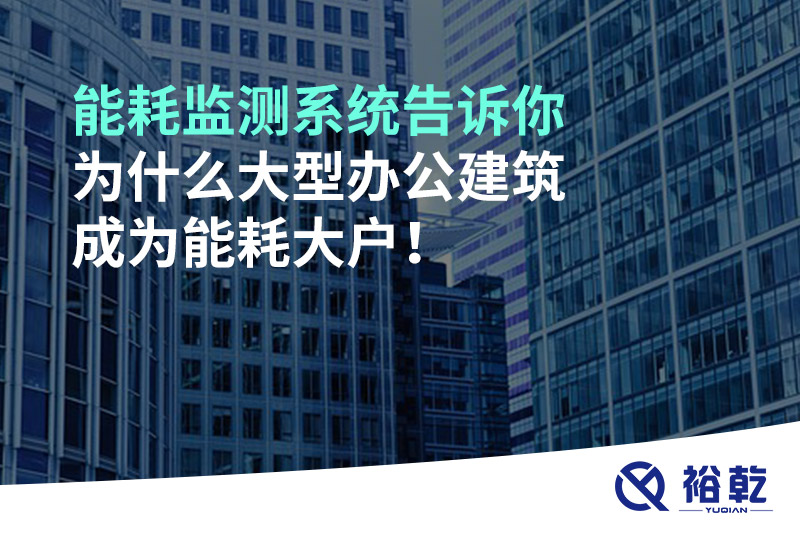 能耗監(jiān)測系統(tǒng)告訴你為什么大型辦公建筑成為能耗大戶！