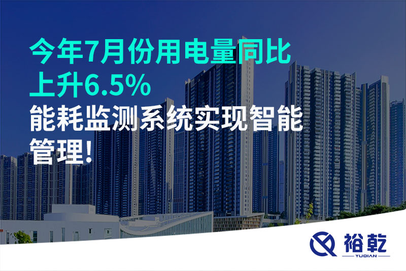 今年7月份用電量同比上升6.5%，能耗監(jiān)測(cè)系統(tǒng)實(shí)現(xiàn)智能管理!
